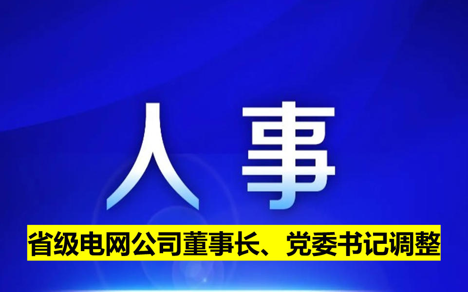 省級電網(wǎng)公司董事長、黨委書記調(diào)整