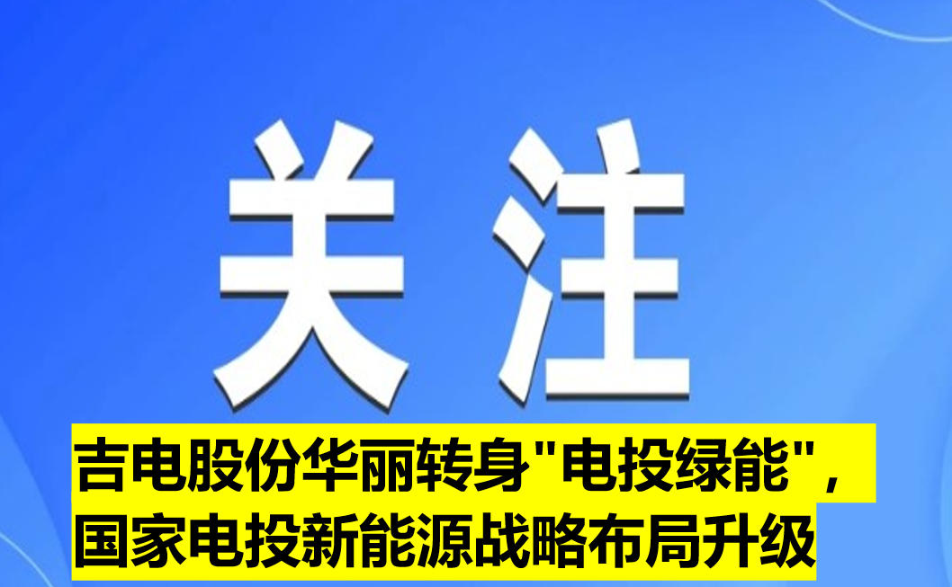 吉電股份華麗轉身"電投綠能"，國家電投新能源戰(zhàn)略布局升級