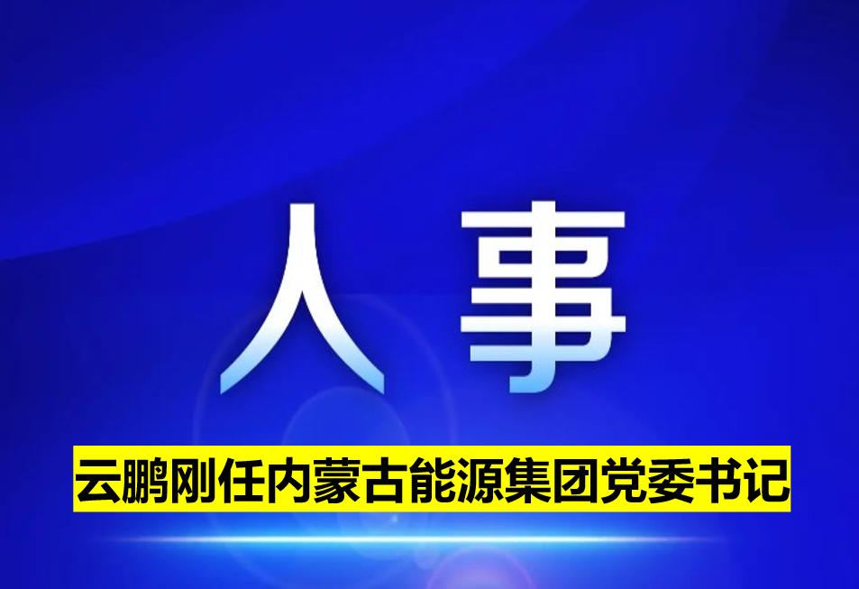 云鵬剛?cè)蝺?nèi)蒙古能源集團(tuán)黨委書記