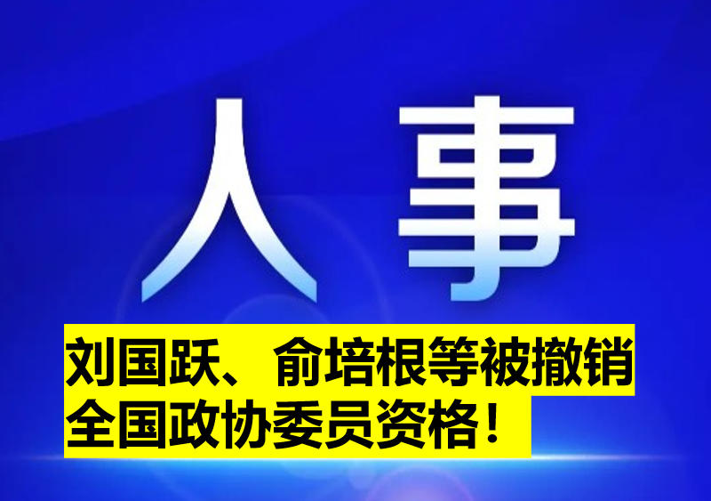 劉國躍、俞培根等被撤銷全國政協(xié)委員資格！